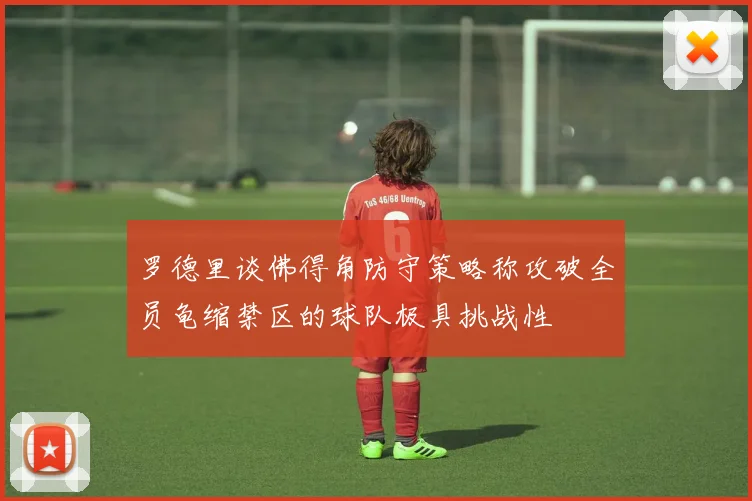 罗德里谈佛得角防守策略称攻破全员龟缩禁区的球队极具挑战性